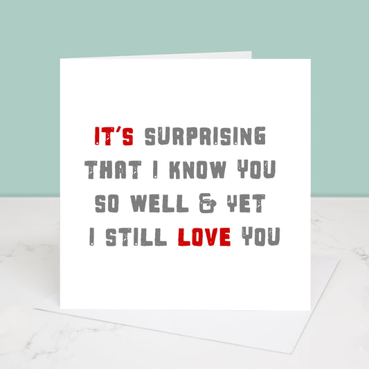 It's surprising that I know you so well and yet I still love you greetings card. All images and designs © Slice of Pie Designs