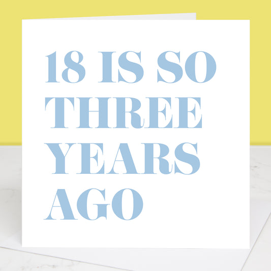 18 Is So Three Years Ago 21st Birthday Card