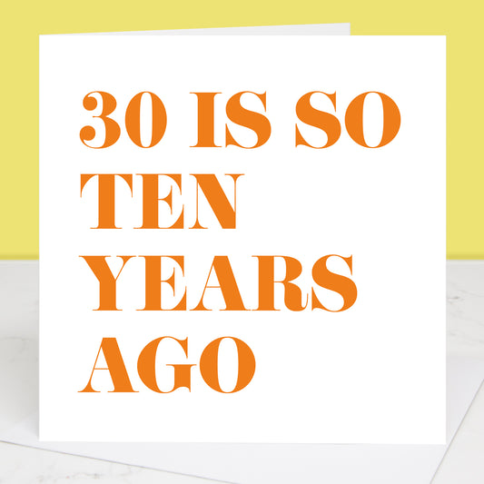 30 Is So Ten Years Ago 40th Birthday Card