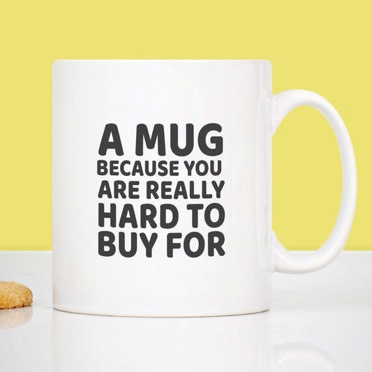 Ceramic mug with message A Mug Because You Are Really Hard To Buy For