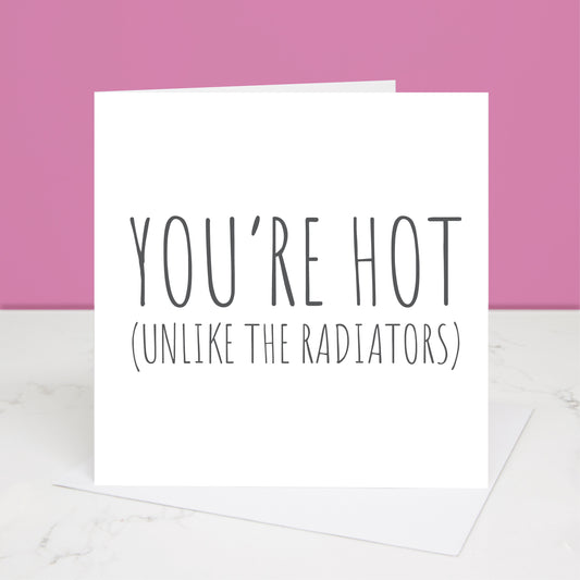 You're hot unlike the radiators funny Valentine's Day Card. All images and designs © Slice of Pie Designs